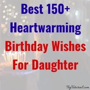 Best 150+ Heartwarming Birthday Wishes For Daughter