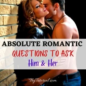 Absolute Romantic Questions To Ask Girlfriend, Boyfriend