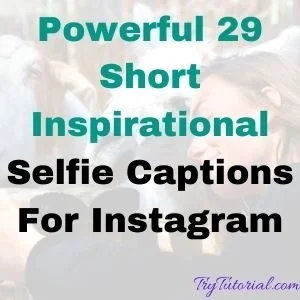 Powerful 29 Short Inspirational Selfie Captions For Instagram