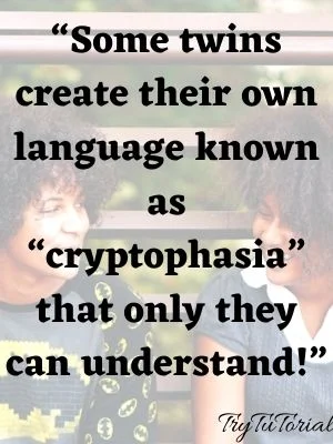 “Some twins create their own language known as “cryptophasia” that only they can understand!”
