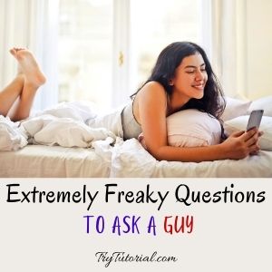 Freaky Questions To Ask A Guy