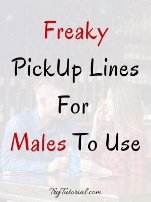 Freaky PickUp Lines For Males To Use