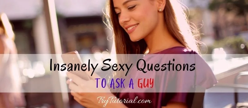 Sexy Questions To Ask A Guy