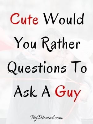 Cute Would You Rather Questions To Ask A Guy