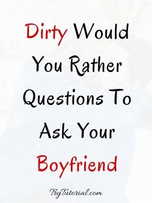 Dirty Would You Rather Questions To Ask Your Boyfriend