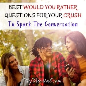 Best Would You Rather Questions For Your Crush