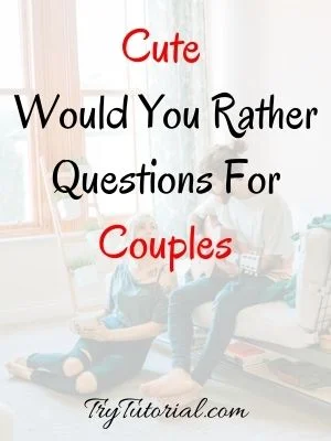 Cute Would You Rather Questions For Couples