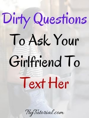 Dirty Questions To Ask Your Girlfriend To Text Her