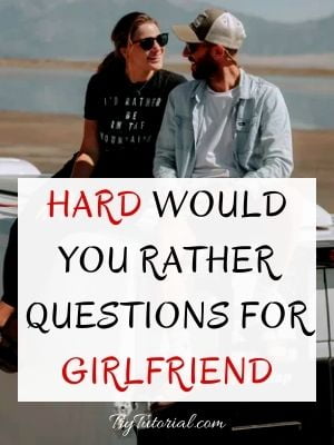 Hard Would You Rather Questions For Girlfriend