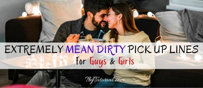 Extremely Mean Dirty Pick Up Lines For Guys & Girls