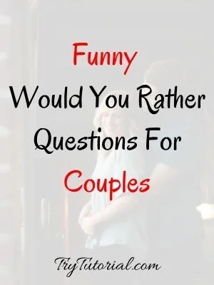 Funny Would You Rather Questions For Couples