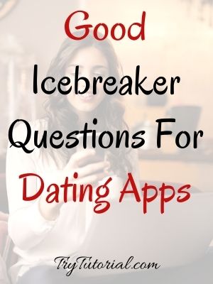 Good Icebreaker Questions For Dating Apps