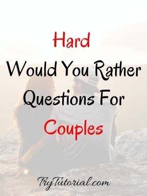 Hard Would You Rather Questions For Couples
