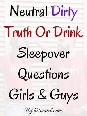 Dirty Truth Or Drink Sleepover Questions Girls & Guys