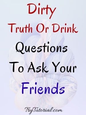 Spicy Dirty Truth Or Drink Questions To Ask Friends