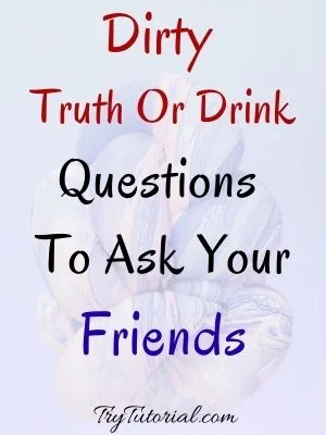 Spicy Dirty Truth Or Drink Questions To Ask Friends