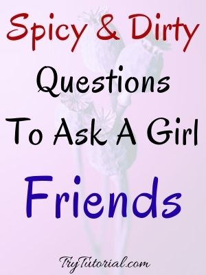 Spicy & Dirty Questions To Ask A Girl Friends 2022.