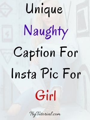40+ Extremely Naughty Caption For Insta Pic For Girl | Dirty |  Inappropriate | 2023 | TryTutorial