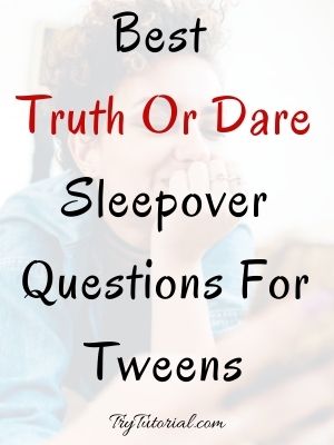 Best Truth Or Dare Sleepover Questions For Tweens