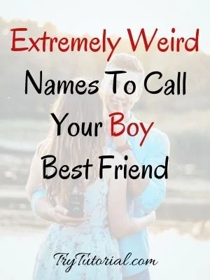 Weird Names To Call Your Boy Best Friend
