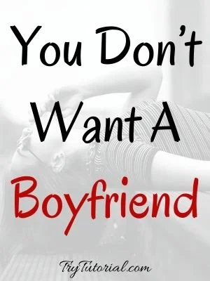 You Don’t Want A Boyfriend