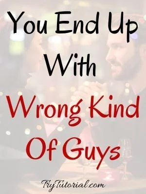 You End Up With Wrong Kind Of Guys