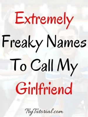 Freaky Names To Call My Girlfriend