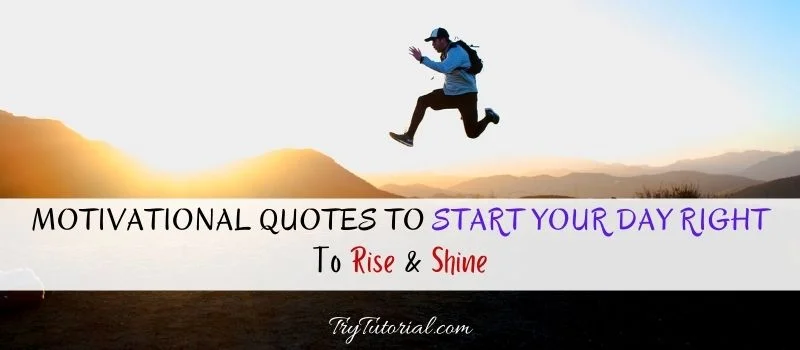 100+ Best Motivational Quotes To Start The Day Right To Rise And Shine ...