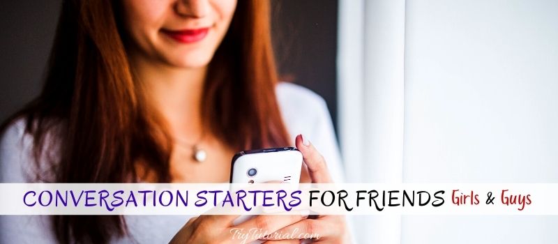120+ Best Conversation Starters For Friends Over Text | Funny | Good 2023 |  TryTutorial