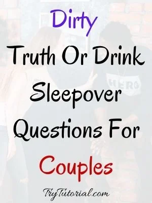 Dirty Truth Or Drink Sleepover Questions For Couples