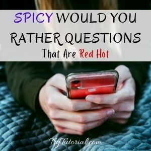 Hot Spicy Would You Rather Questions