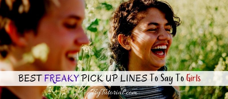 Freaky Pick Up Lines To Say To Girls