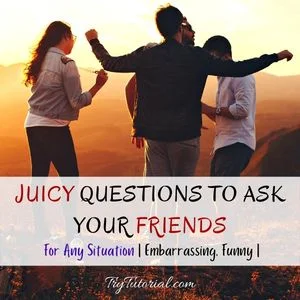 Juicy Questions To Ask Your Friends
