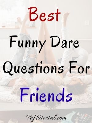 Funny Dare Questions For Friends