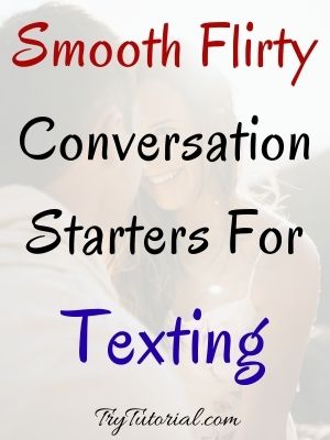Smooth Flirty Conversation Starters For Texting