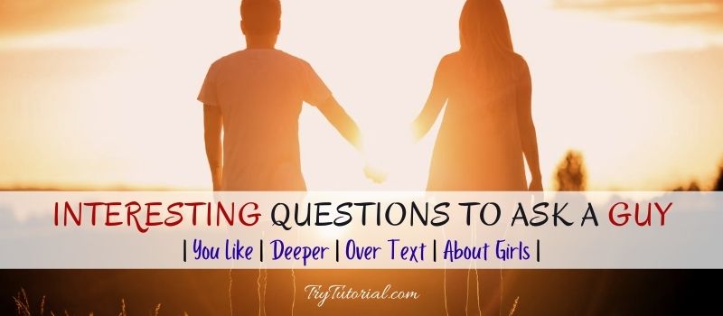 Interesting Questions To Ask A Guy