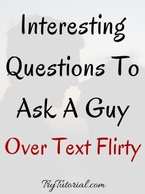 Questions To Ask A Guy Over Text Flirty