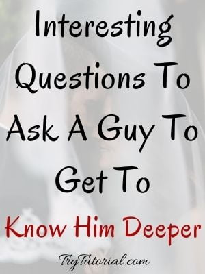 Questions To Ask A Guy To Get To Know Him Deeper
