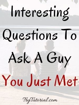 Questions To Ask A Guy You Just Met