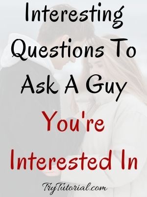 Questions To Ask A Guy You're Interested In