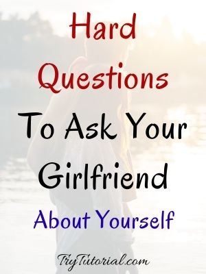 Hard Questions To Ask Your Girlfriend