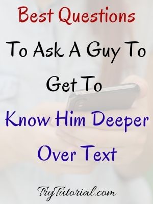 Questions To Ask A Guy To Get To Know Him Deeper Over Text