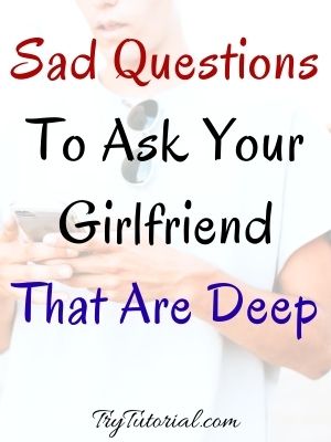 Sad Questions To Ask Your Girlfriend