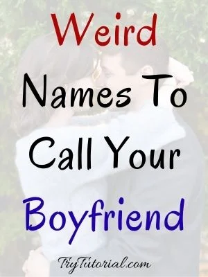 Weird Names To Call Your Boyfriend