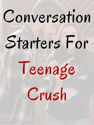Conversation Starters For Teenage Crush