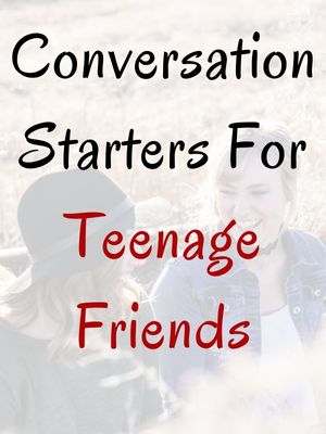 Conversation Starters For Teenage Friends