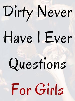 Dirty Never Have I Ever Questions For Girls
