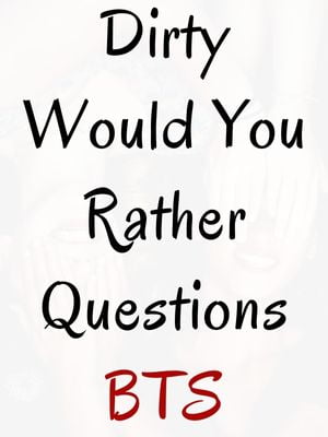 Dirty Would You Rather Questions BTS