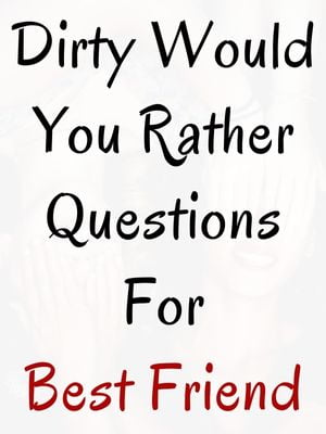 Dirty Would You Rather Questions For Best Friend