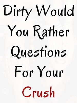 Dirty Would You Rather Questions For Your Crush